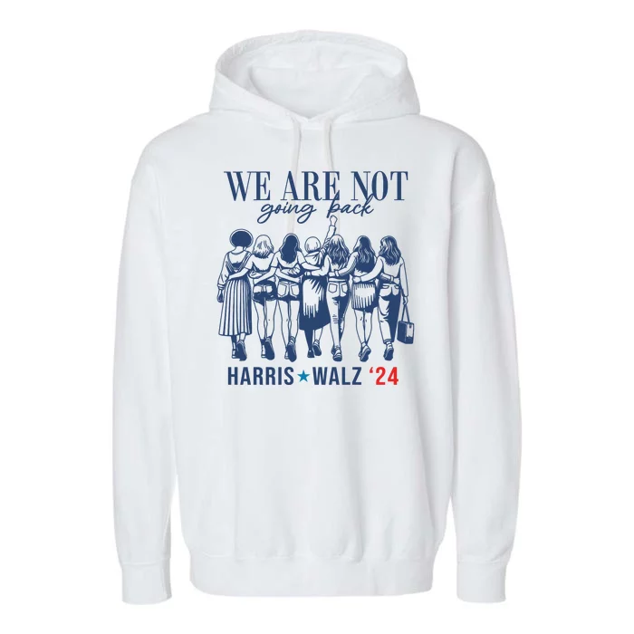 We Are Not Going Back Feminist Kamala Harris Waltz 24 Garment-Dyed Fleece Hoodie