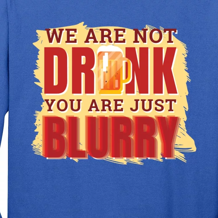 We Are Not Drunk You Are Just Blurry Meaningful Gift Tall Long Sleeve T-Shirt