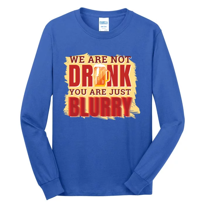 We Are Not Drunk You Are Just Blurry Meaningful Gift Tall Long Sleeve T-Shirt