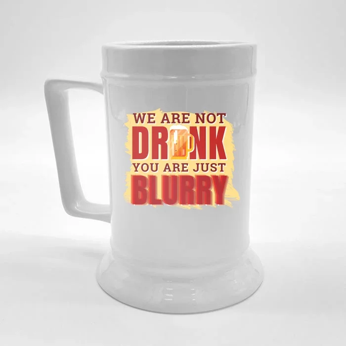 We Are Not Drunk You Are Just Blurry Meaningful Gift Front & Back Beer Stein