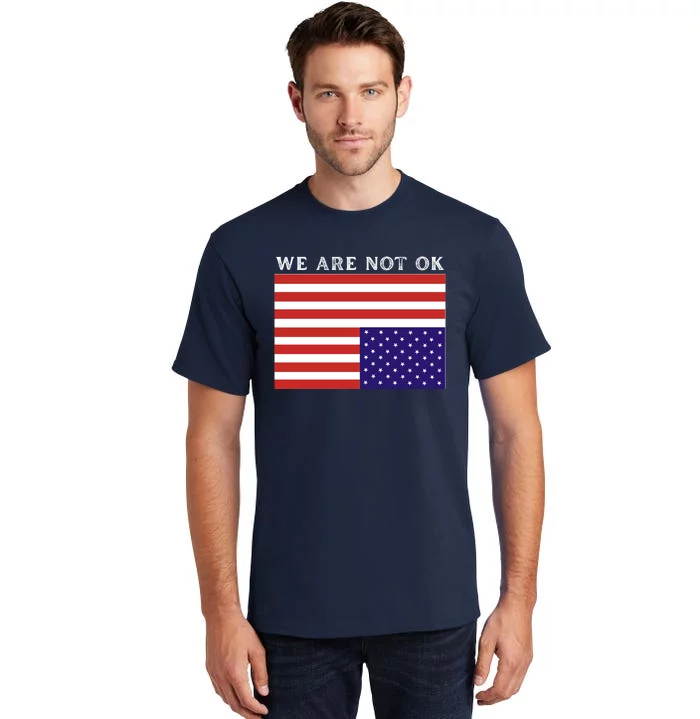 We Are Not Ok Upside Down USA Flag In Distress Tall T-Shirt