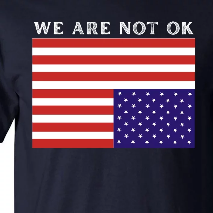 We Are Not Ok Upside Down USA Flag In Distress Tall T-Shirt