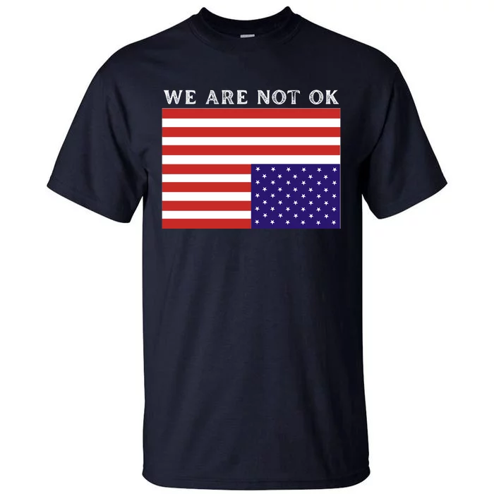 We Are Not Ok Upside Down USA Flag In Distress Tall T-Shirt