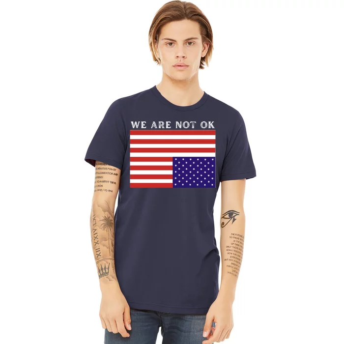 We Are Not Ok Upside Down USA Flag In Distress Premium T-Shirt