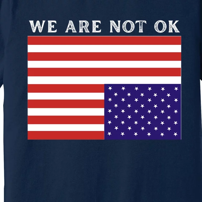 We Are Not Ok Upside Down USA Flag In Distress Premium T-Shirt