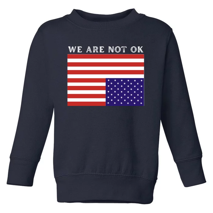 We Are Not Ok Upside Down USA Flag In Distress Toddler Sweatshirt