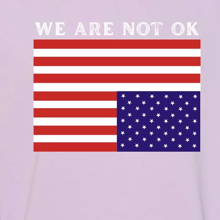 We Are Not Ok Upside Down USA Flag In Distress Garment-Dyed Sweatshirt