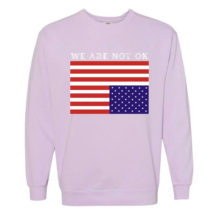 We Are Not Ok Upside Down USA Flag In Distress Garment-Dyed Sweatshirt