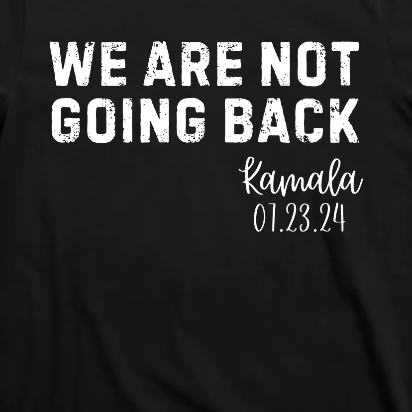 We Are Not Going Back Kamala Rally Chants T-Shirt