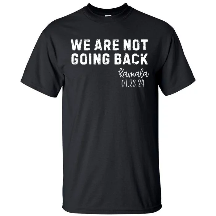 We Are Not Going Back Kamala Rally Chants Tall T-Shirt