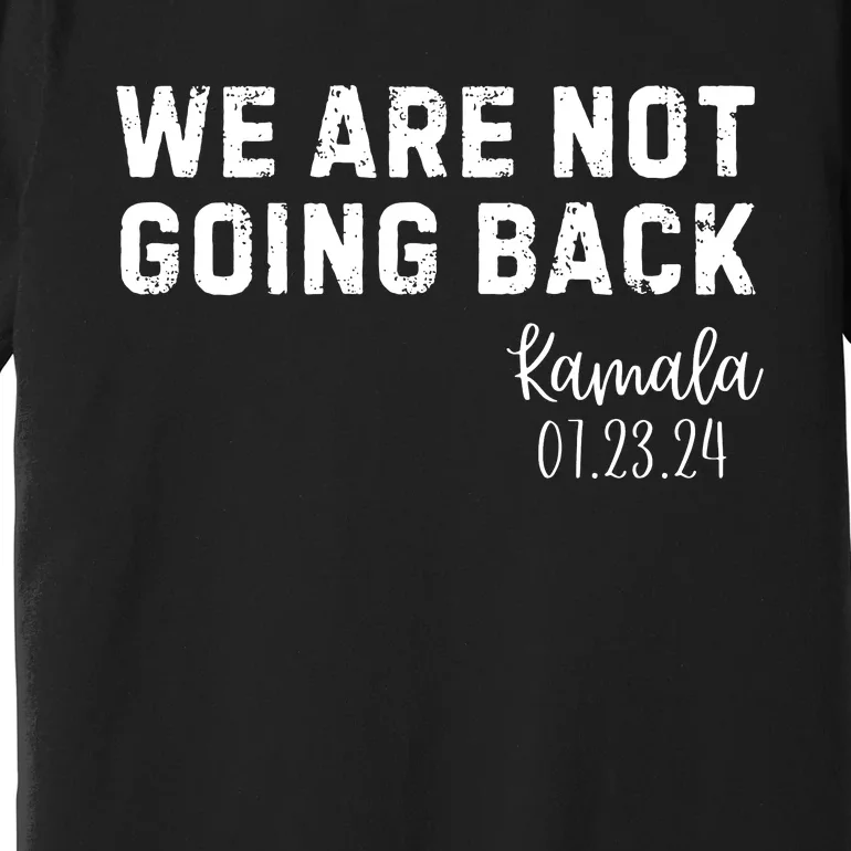 We Are Not Going Back Kamala Rally Chants Premium T-Shirt