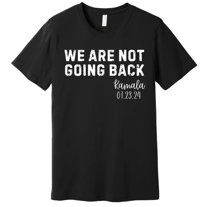 We Are Not Going Back Kamala Rally Chants Premium T-Shirt