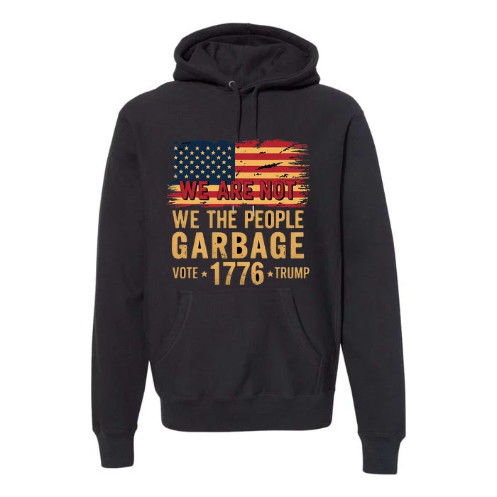 We Are Not Garbage Votetrump 2024 Trump Supporter Garbage Premium Hoodie