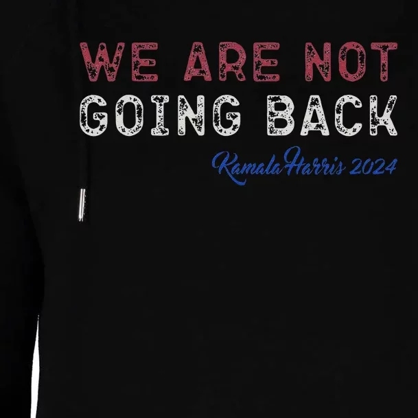 We Are Not Going Back President Kamalaharris 2024 Gift Womens Funnel Neck Pullover Hood