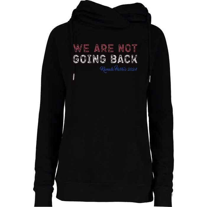 We Are Not Going Back President Kamalaharris 2024 Gift Womens Funnel Neck Pullover Hood