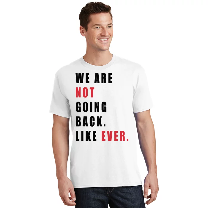 We Are Not Going Back Like Ever T-Shirt