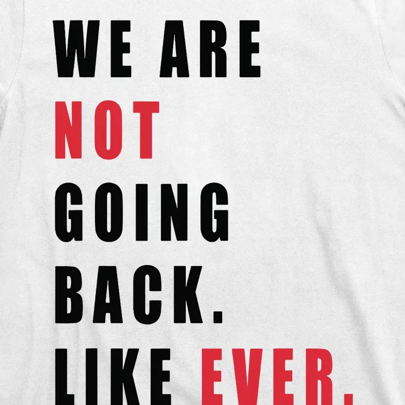 We Are Not Going Back Like Ever T-Shirt