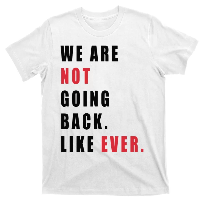 We Are Not Going Back Like Ever T-Shirt