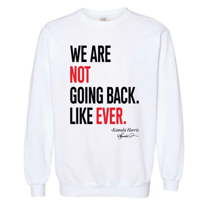 We Are Not Going Back Like Ever Kamalaharris 2024 President Garment-Dyed Sweatshirt