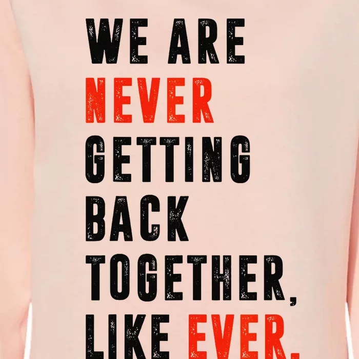 We Are Never Getting Back Together Like Ever Retro Funny Womens California Wash Sweatshirt