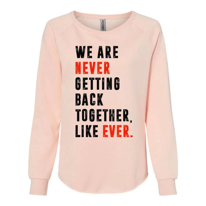 We Are Never Getting Back Together Like Ever Retro Funny Womens California Wash Sweatshirt