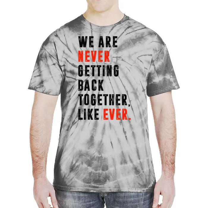 We Are Never Getting Back Together Like Ever Retro Funny Tie-Dye T-Shirt