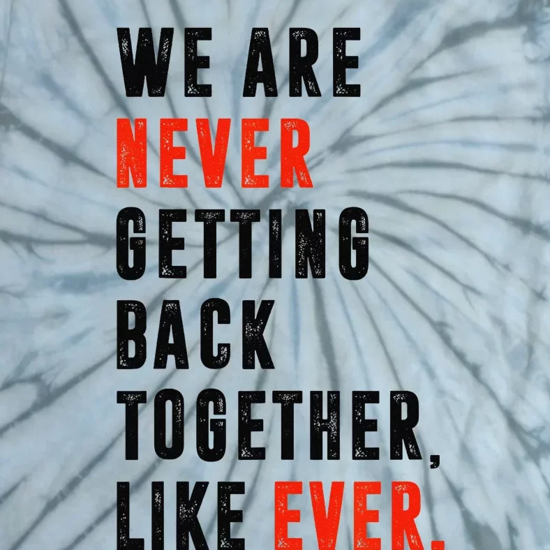 We Are Never Getting Back Together Like Ever Retro Funny Tie-Dye T-Shirt