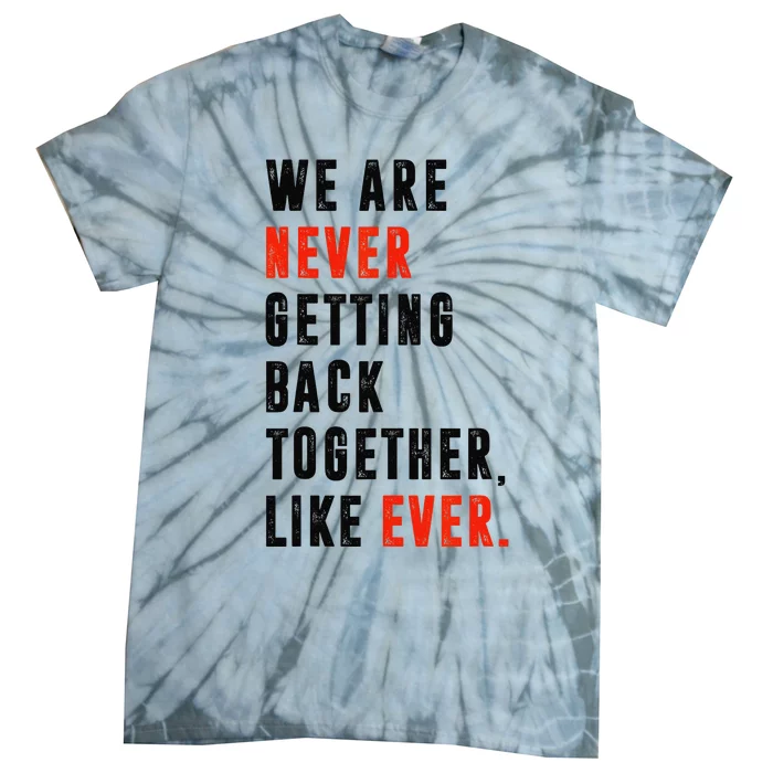 We Are Never Getting Back Together Like Ever Retro Funny Tie-Dye T-Shirt