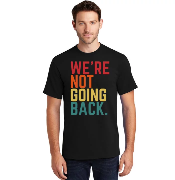 We Are Not Going Back Tall T-Shirt