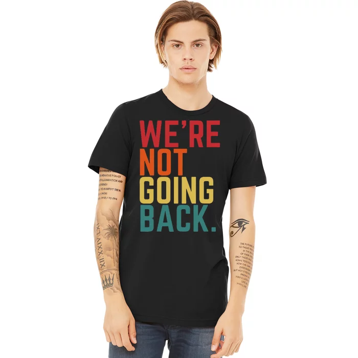 We Are Not Going Back Premium T-Shirt