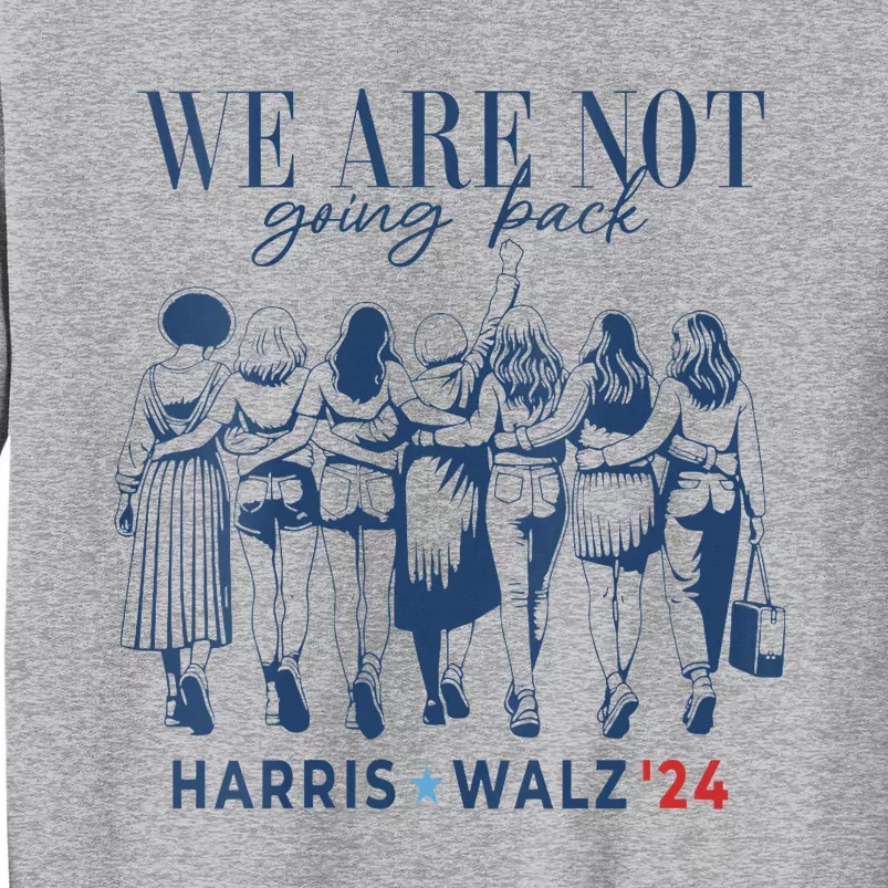 We Are Not Going Back Kamala Harris Waltz 24 Madam President Tall Sweatshirt