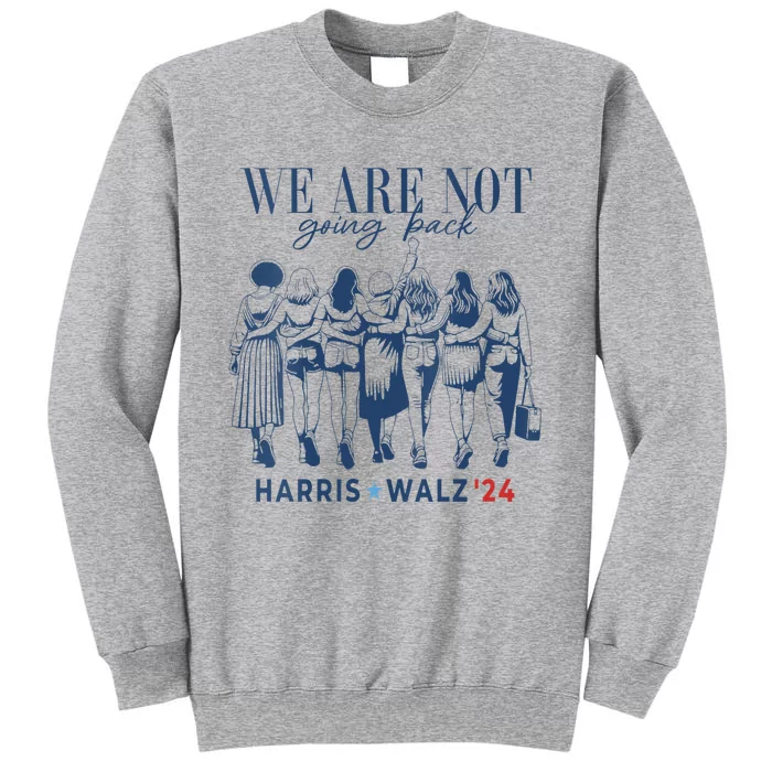 We Are Not Going Back Kamala Harris Waltz 24 Madam President Tall Sweatshirt