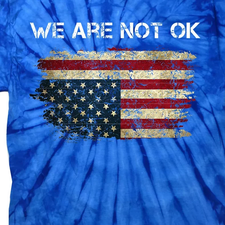 We Are Not Ok Usa Flag Upside Down Tie-Dye T-Shirt