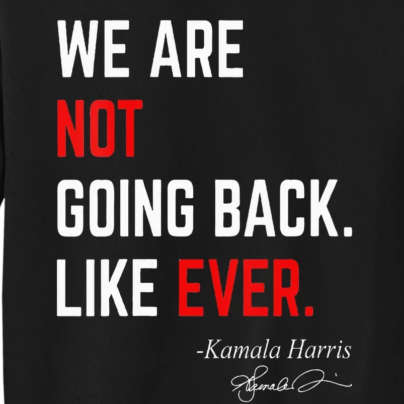 We Are Not Going Back Like Ever Kamalaharris 2024 President Tall Sweatshirt