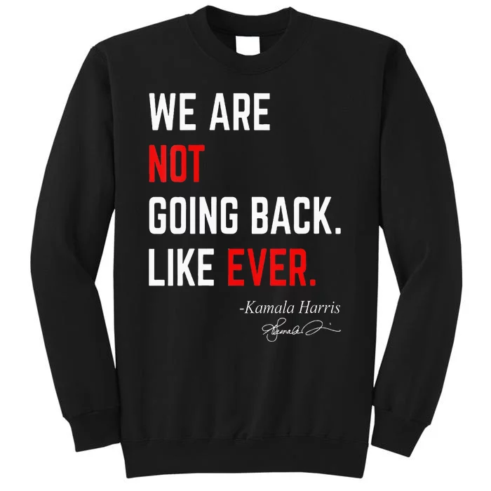 We Are Not Going Back Like Ever Kamalaharris 2024 President Tall Sweatshirt