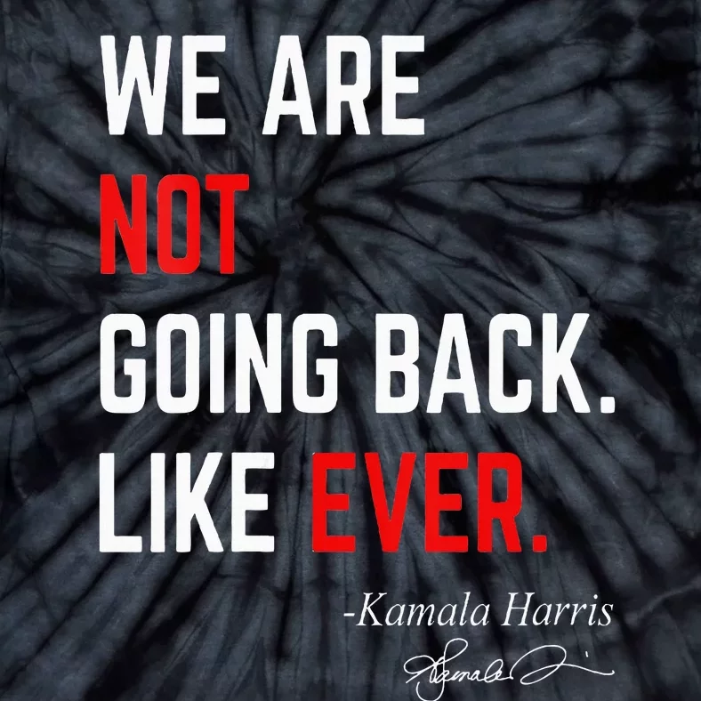 We Are Not Going Back Like Ever Kamalaharris 2024 President Tie-Dye T-Shirt