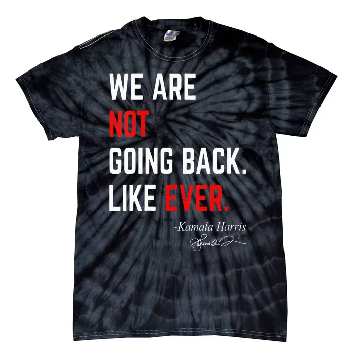 We Are Not Going Back Like Ever Kamalaharris 2024 President Tie-Dye T-Shirt