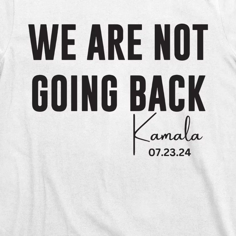 We Are Not Going Back Kamala Rally Chants T-Shirt