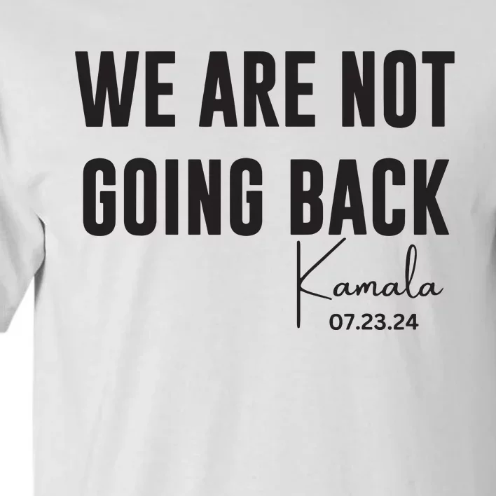 We Are Not Going Back Kamala Rally Chants Tall T-Shirt