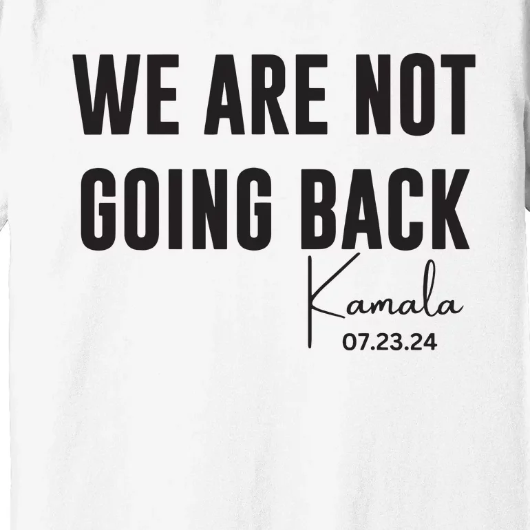 We Are Not Going Back Kamala Rally Chants Premium T-Shirt