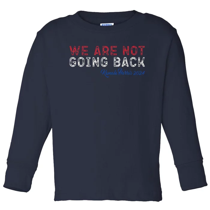 We Are Not Going Back President Kamala Harris 2024 Toddler Long Sleeve Shirt