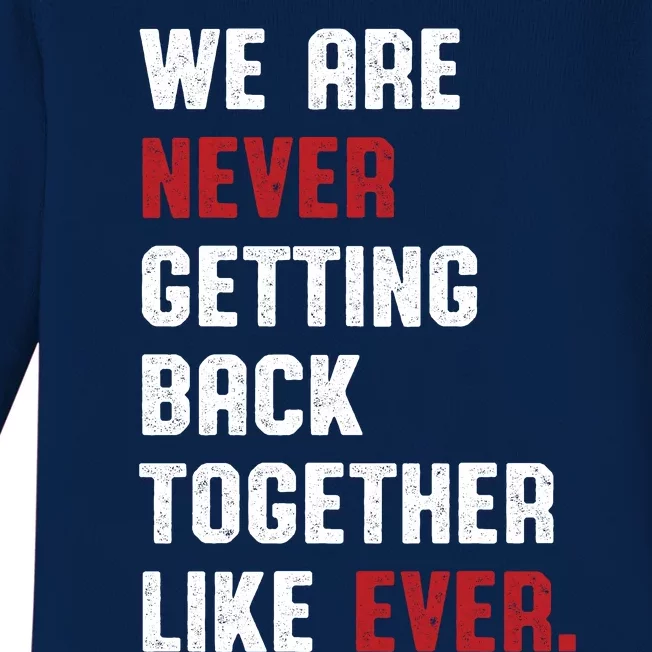 We Are Never Getting Back Together Like Ever Baby Long Sleeve Bodysuit