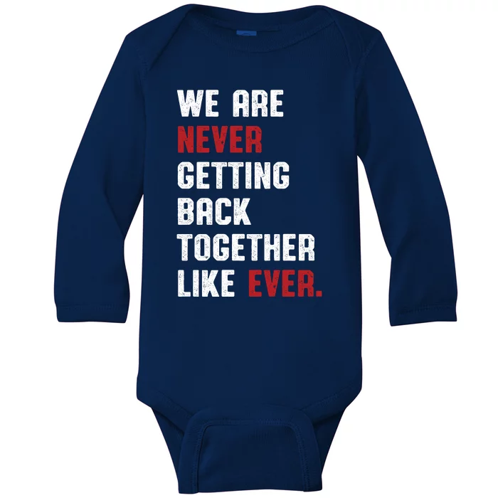 We Are Never Getting Back Together Like Ever Baby Long Sleeve Bodysuit