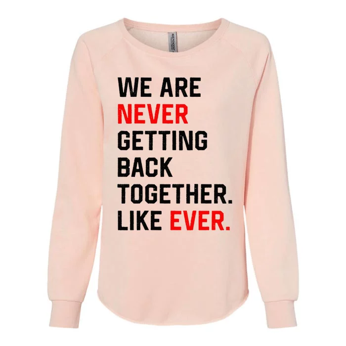 We Are Never Getting Back Together Like Ever Womens California Wash Sweatshirt