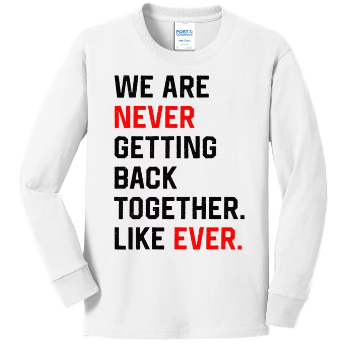 We Are Never Getting Back Together Like Ever Kids Long Sleeve Shirt