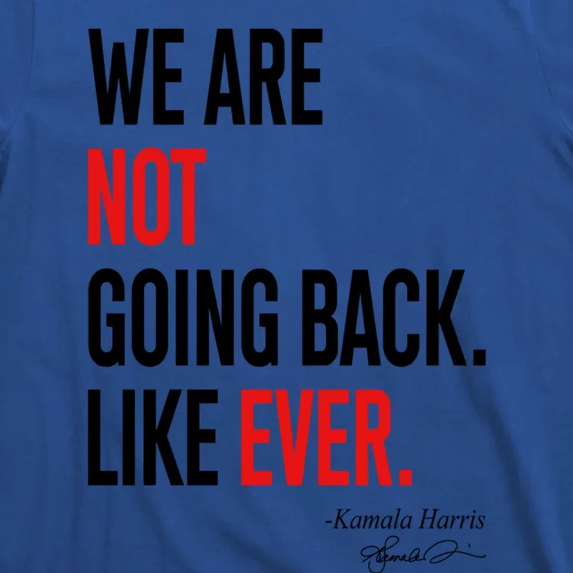 We Are Not Going Back Like Ever Kamala 2024 Gift T-Shirt