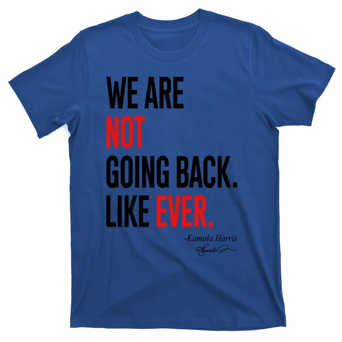 We Are Not Going Back Like Ever Kamala 2024 Gift T-Shirt