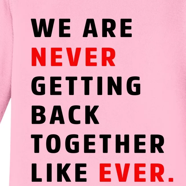 We Are Never Getting Back Together Like Ever Baby Long Sleeve Bodysuit