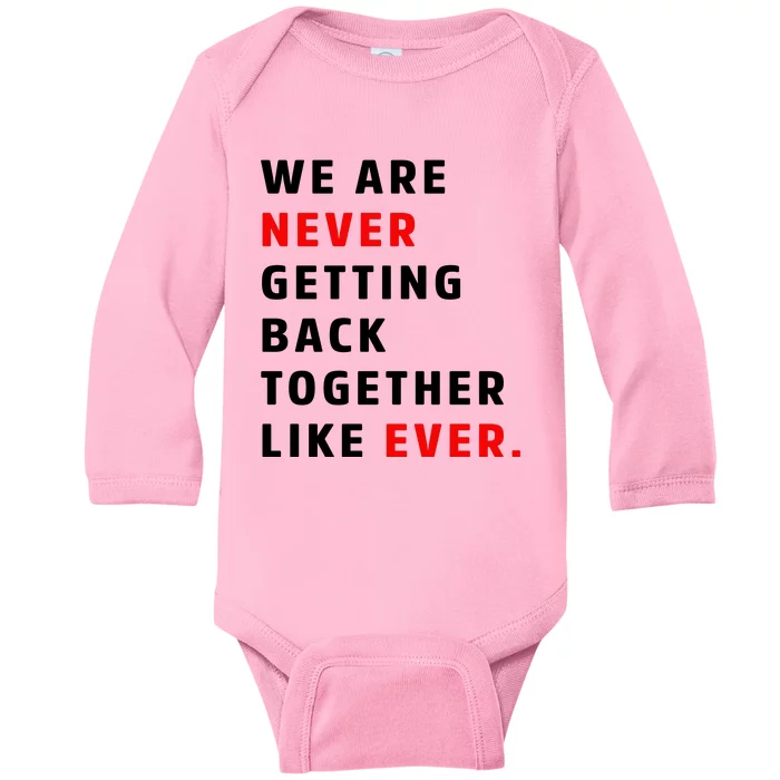 We Are Never Getting Back Together Like Ever Baby Long Sleeve Bodysuit