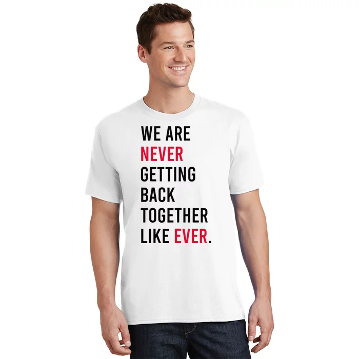 We Are Never Getting Back Together Like Ever T-Shirt